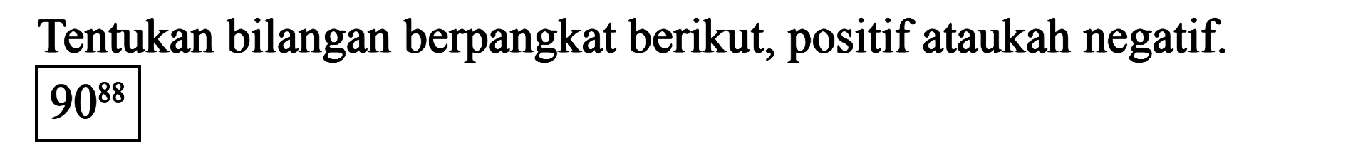 Tentukan bilangan berpangkat berikut, positif ataukah negatif. 90^(88)