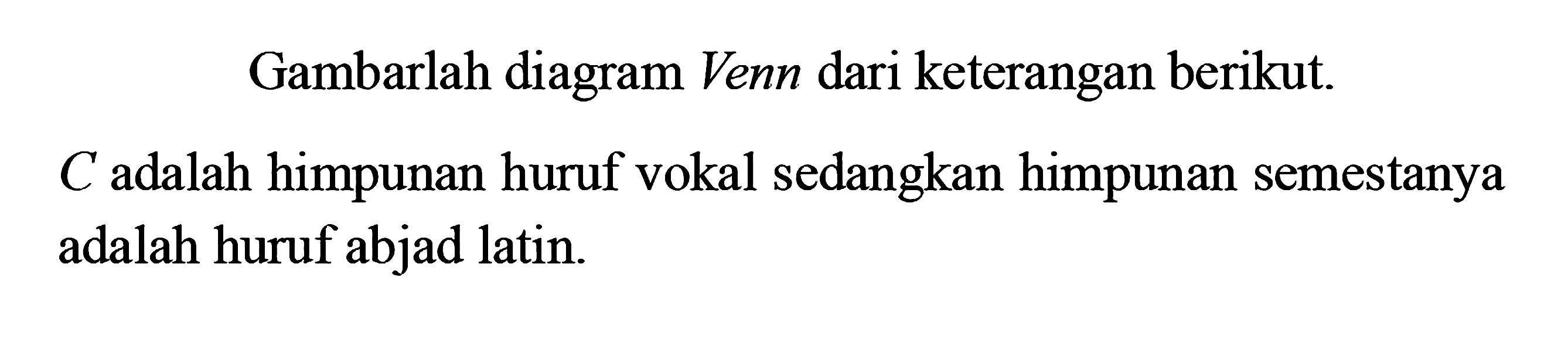 Gambarlah diagram Venn dari keterangan berikut. C adalah himpunan huruf vokal sedangkan himpunan semestanya adalah huruf abjad latin.