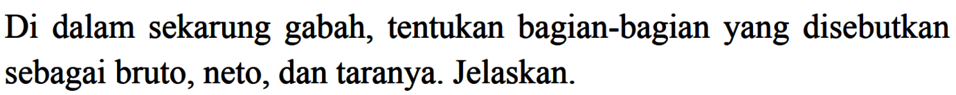 Di dalam sekarung gabah, tentukan bagian-bagian yang disebutkan sebagai bruto, neto, dan taranya. Jelaskan.