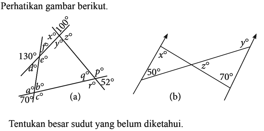 Perhatikan gambar berikut. Tentukan besar sudut yang belum diketahui.130 d e f 100 x y z 70 a b c 52 p q r 50 x y z 70