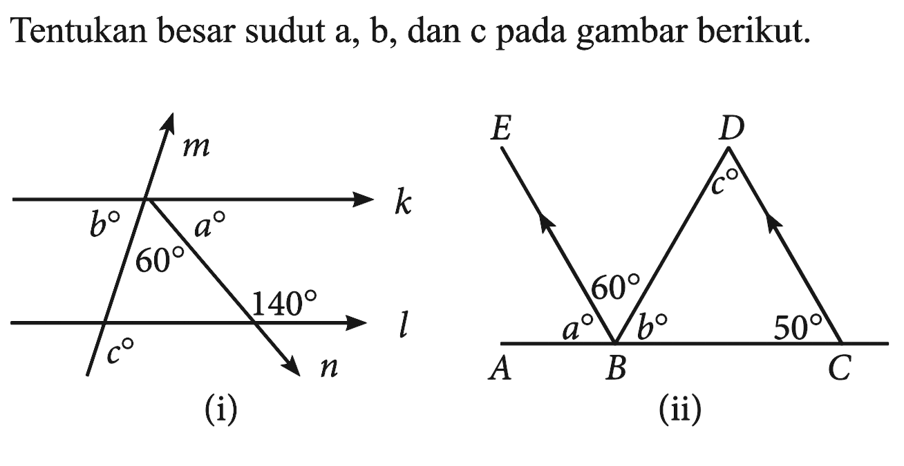 Tentukan besar sudut (a), (b), dan (c) pada gambar berikut.mb a60 140 lc n(i)E Dc60a b 50A B C(ii)