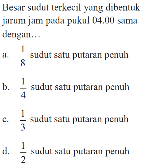 Besar sudut terkecil yang dibentuk jarum jam pada pukul  04.00  sama dengan...