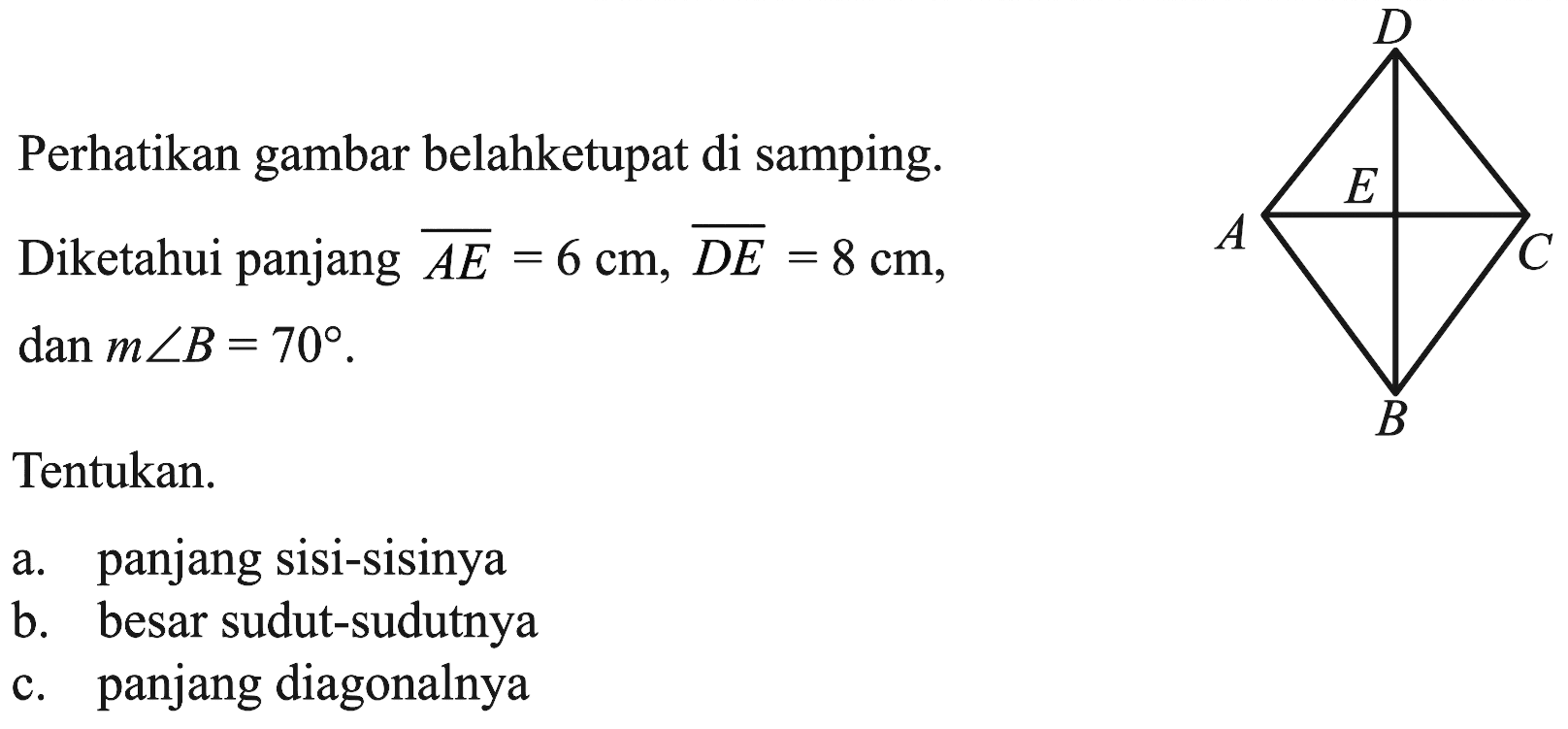 Perhatikan gambar belahketupat di samping.D A E C BDiketahui panjang  AE=6 cm, DE=8 cm ,  dan m sudut B=70 