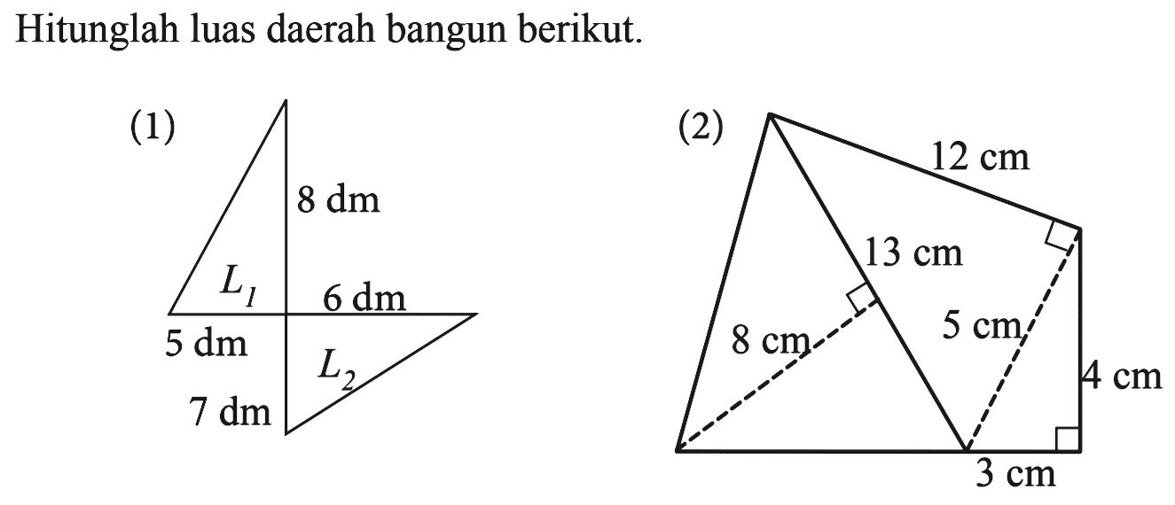 Hitunglah luas daerah bangun berikut. (1) L1 8 dm 6 dm 5 dm 7 dm L2 (2) 12 cm 13 cm 5 cm 8 cm 4 cm 3 cm  