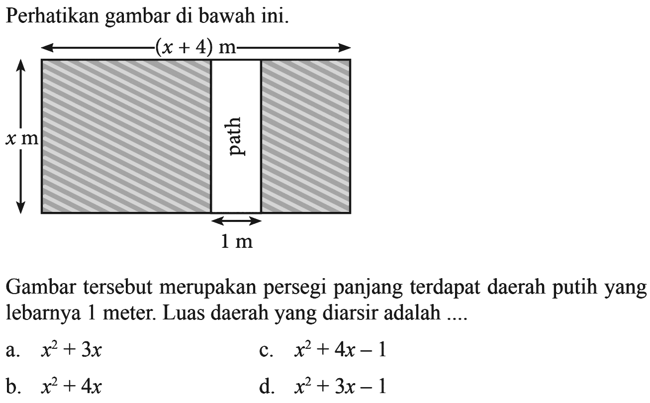 Perhatikan gambar di bawah ini. (x+4) m x m path 1 m Gambar tersebut merupakan persegi panjang terdapat daerah putih yang lebarnya 1 meter. Luas daerah yang diarsir adalah ....