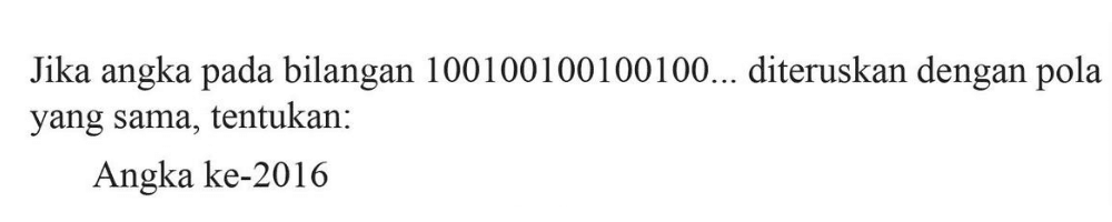 Jika pada bilangan 100100100100100... diteruskan dengan angka pola yang sama, tentukan: Angka ke-2016