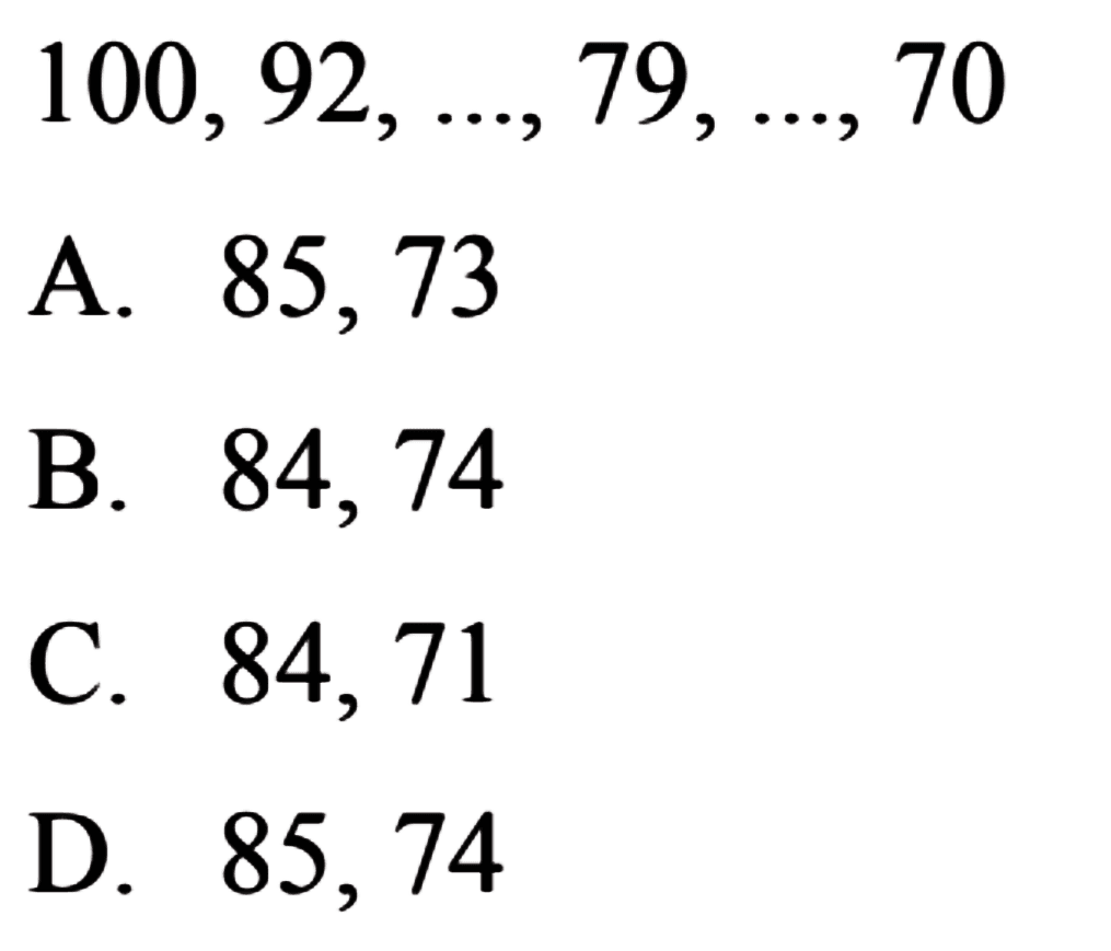 100,92,...,79,...70
 a. 85,73
 b. 84,74
 c. 84,71
 d. 85,74