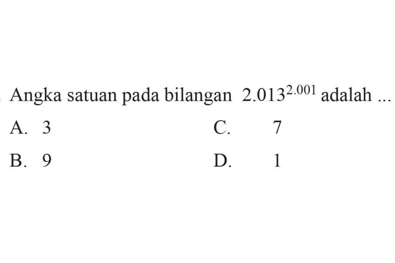 Angka satuan pada bilangan 2.013^2.001 adalah 
 
 a. 3 
 b. 9 
 c. 7
 d. 1