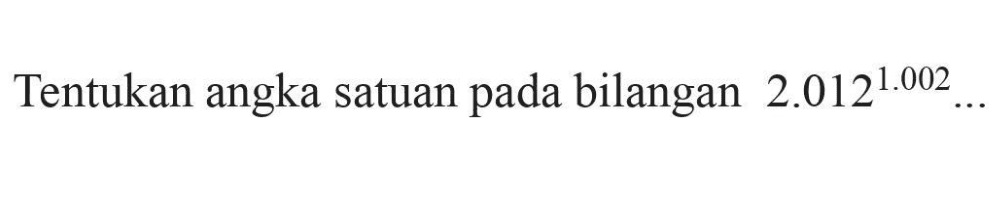 Tentukan angka satuan pada bilangan (2.012)^(1.002)...