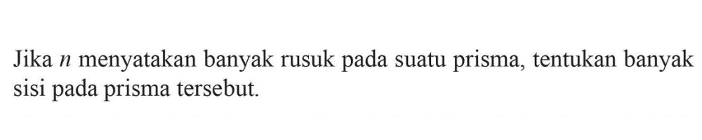 Jika n menyatakan banyak rusuk pada suatu prisma, tentukan banyak sisi pada prisma tersebut.