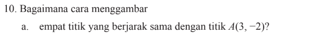 10. Bagaimana cara menggambar a.empat titik yang berjarak sama dengan titik A(3,-2)?