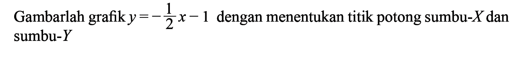 Gambarlah grafik y = -1/2 x -1 dengan menentukan titik potong sumbu-X dan sumbu-Y