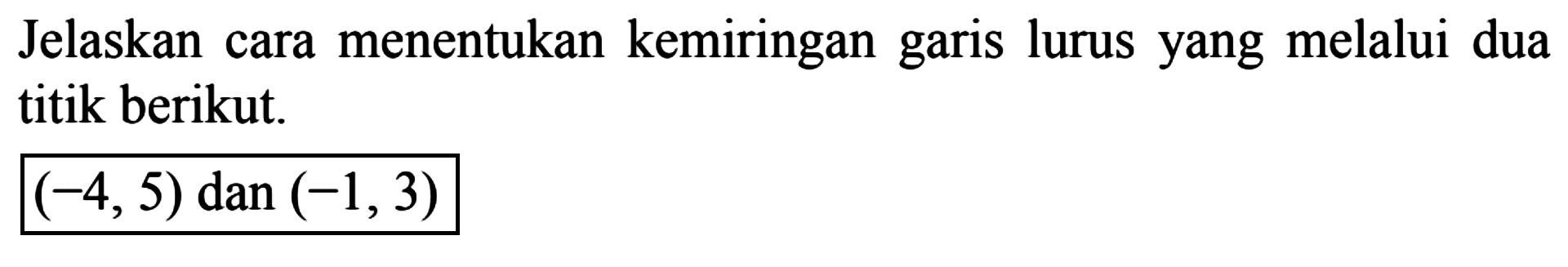 Jelaskan cara menentukan kemiringan garis lurus yang melalui dua titik berikut. (-4, 5) dan (-1, 3)