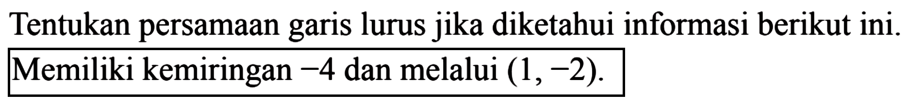 Tentukan persamaan lurus jika diketahui informasi berikut ini. Memiliki garis kemiringan -4 dan melalui (1, F-).