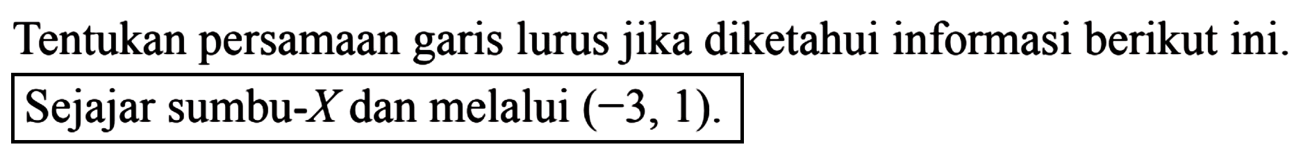 Tentukan persamaan lurus jika diketahui informasi berikut ini. garis Sejajar sumbu-X dan melalui (-3, 1):