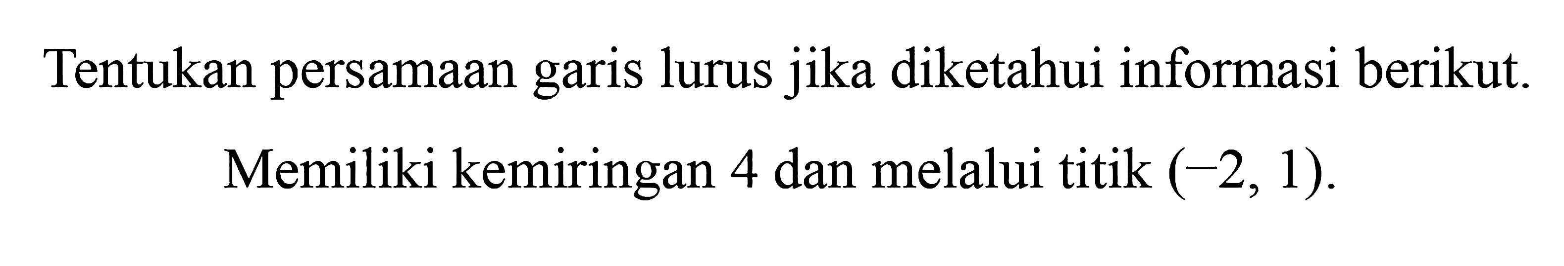 Tentukan persamaan garis lurus jika diketahui informasi berikut. Memiliki kemiringan 4 dan melalui titik (-2, 1)