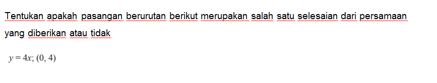 Tentukan apakah pasangan berurutan berikut merupakan salah satu selesaian dari persamaan yang diberikan atau tidak y=4x; (0,4)