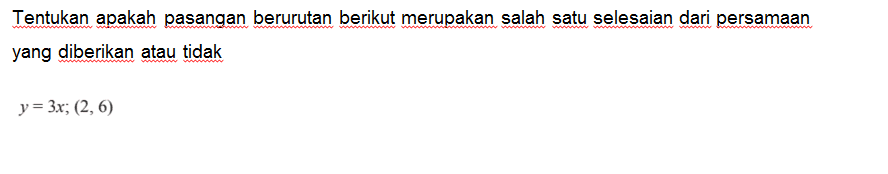 Tentukan apakah pasangan berurutan berikut merupakan salah satu selesaian dari persamaan yang diberikan atau tidak y = 3x; (2,6)