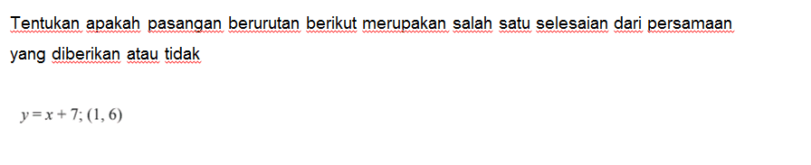 Tentukan apakah pasangan berurutan berikut merupakan salah satu selesaian dari persamaan yang diberikan atau tidak y = x + 7; (1,6)