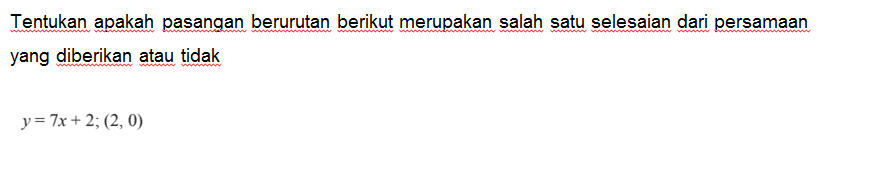 Tentukan apakah pasangan berurutan berikut merupakan salah satu selesaian dari persamaan yang diberikan atau tidak y = 7x + 2; (2, 0)