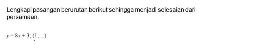 Lengkapi pasangan berurutan berikut sehingga menjadi selesaian dari persamaan: y = 8x + 3; (1, ...)