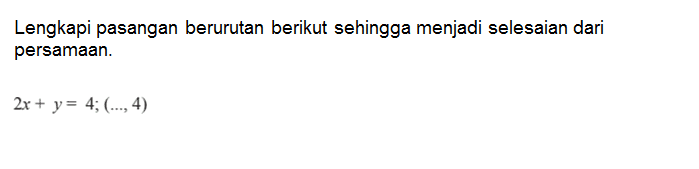 Lengkapi pasangan berurutan berikut sehingga menjadi selesaian dari persamaan. 2x + y= 4; (...,4)