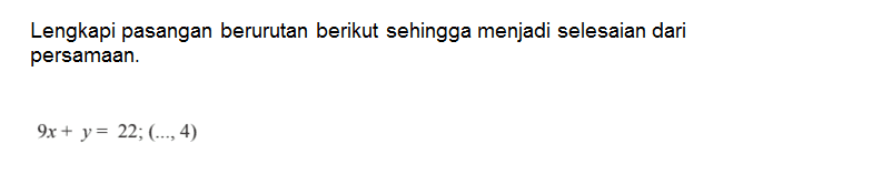 Lengkapi pasangan berurutan berikut sehingga menjadi selesaian dari persamaan. 9x + y = 22; (..., 4)