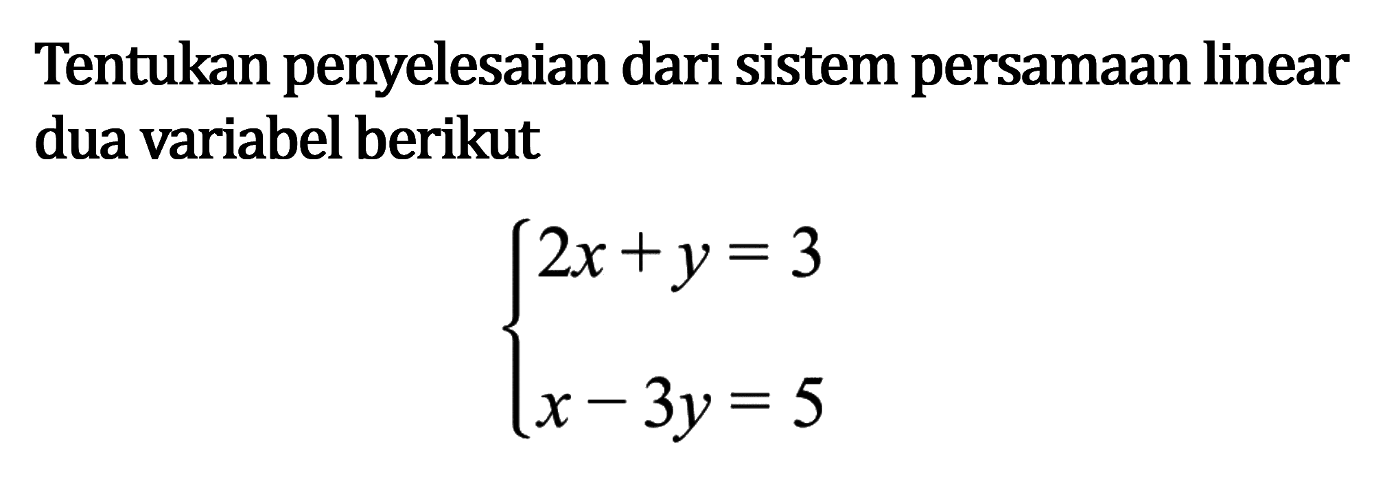 Tentukan penyelesaian dari sistem persamaan linear dua variabel berikut 2x +y = 3 x-3y=5