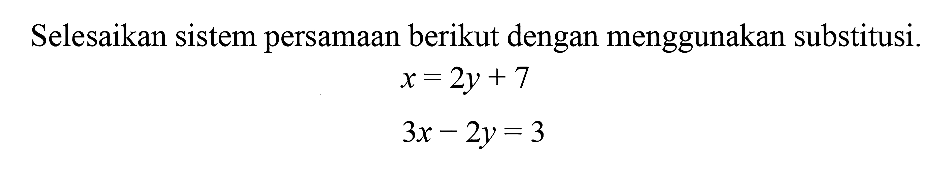 Selesaikan sistem persamaan berikut dengan menggunakan substitusi. x = 2y + 7 3x - 2y = 3