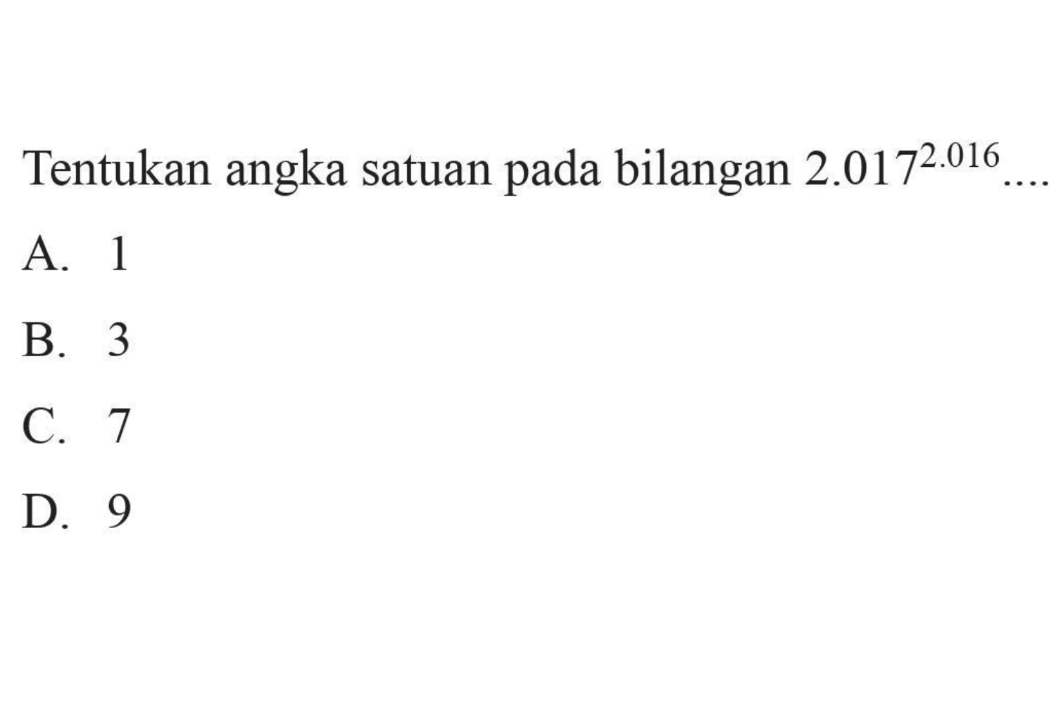 Tentukan angka satuan pada bilangan
 2.017^2.016....
 a. 1
 b. 3
 c. 7
 d. 9