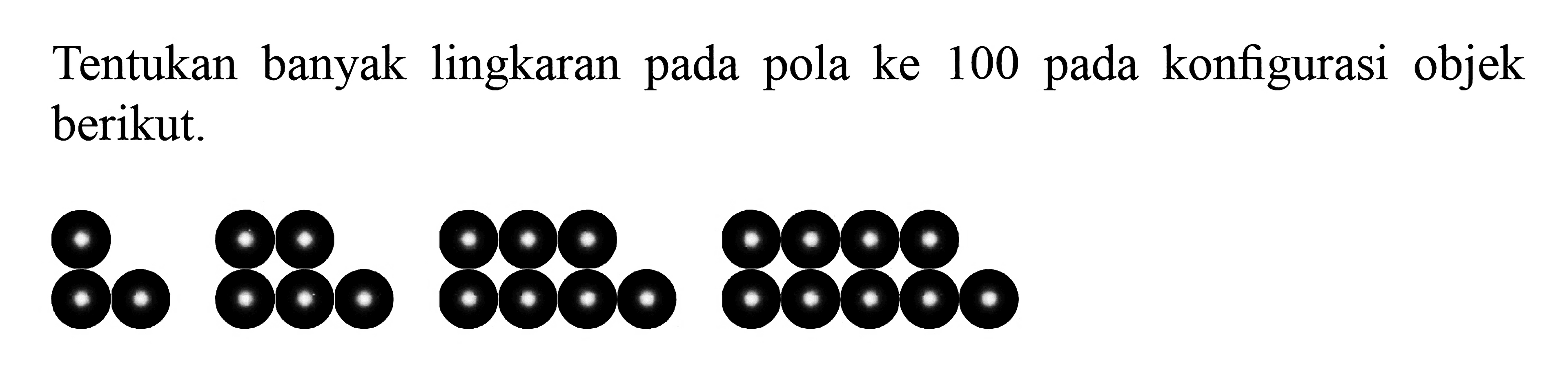 Tentukan banyak lingkaran pada pola ke 100 
 pada konfigurasi objek berikut.
 3, 5, 7, 9