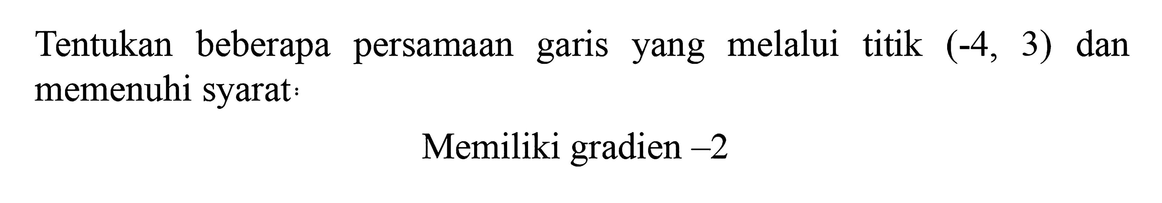 Tentukan beberapa persamaan garis yang melalui titik (-4, 3) dan memenuhi syarat: Memiliki gradien -2