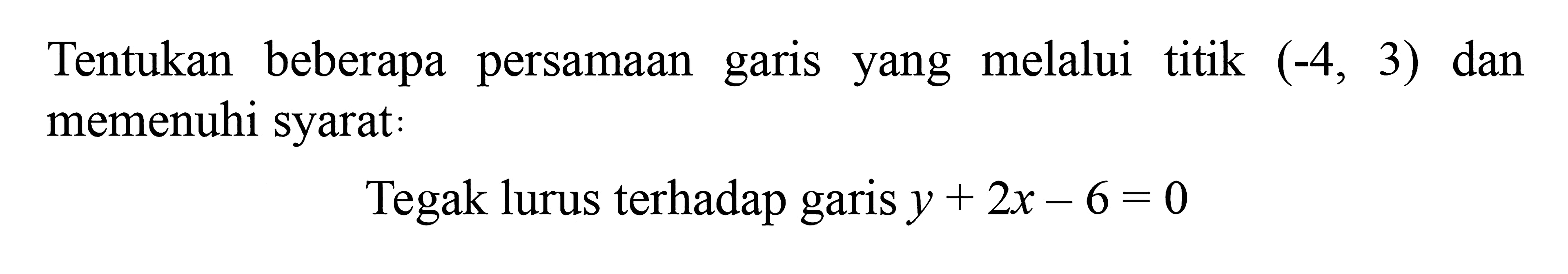 Tentukan melalui titik (-4, 3) dan memenuhi syarat: Tegak lurus terhadap garis y + 2x - 6 = 0