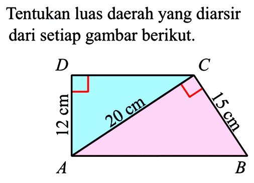 Tentukan luas daerah yang diarsir dari setiap gambar berikut. D C 12 cm 20 cm 15 cm A B