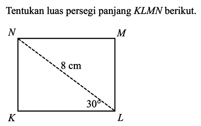 Tentukan luas persegi panjang KLMN berikut. N 8 cm 30 M K L