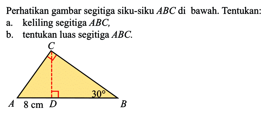 Perhatikan gambar segitiga siku-siku  ABC  di bawah. Tentukan:a. keliling segitiga  ABC ,b. tentukan luas segitiga  ABC .