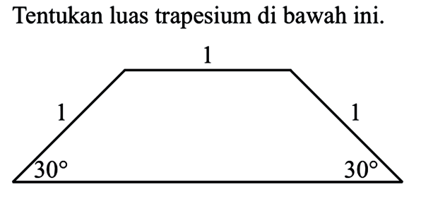 Tentukan luas trapesium di bawah ini. 1 1 1 30 30