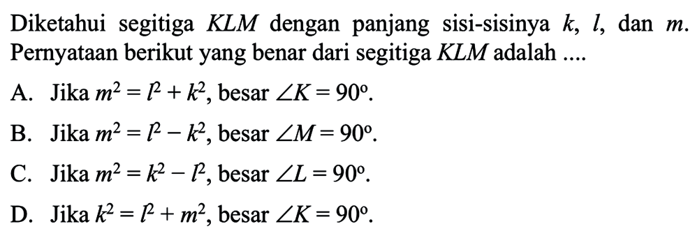 Diketahui segitiga KLM dengan panjang sisi-sisinya k, 1, dan m. Pernyataan berikut yang benar dari segitiga KLM adalah ...