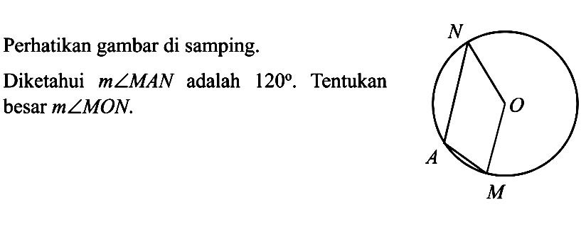 Perhatikan gambar di samping.Diketahui  m sudut M A N  adalah  120 . Tentukan besar  m sudut M O N .