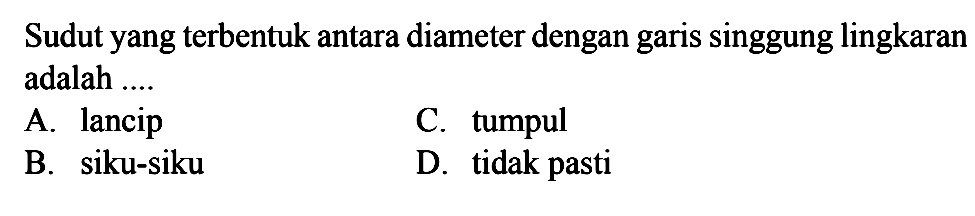 Sudutyang terbentuk antara diameter dengan garis singgung lingkaran adalah ....