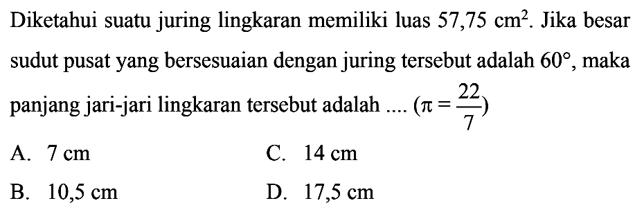 Diketahui suatu juring lingkaran memiliki luas 57,75 cm^2. Jika besar sudut pusat yang bersesuaian dengan juring tersebut adalah 60, maka panjang jari-jari lingkaran tersebut adalah .....  (pi=22/7) 