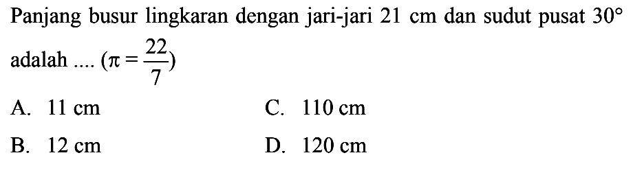 Panjang busur lingkaran dengan jari-jari  21 cm dan sudut pusat  30  adalah ....  pi=22/7 