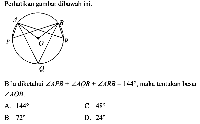 Perhatikan gambar dibawah ini.Bila diketahui  sudut APB+sudut AQB+sudut ARB=144 , maka tentukan besar  sudut AOB 