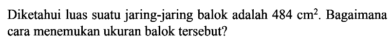 Diketahui luas suatu jaring-jaring balok adalah 484 cm^2. Bagaimana cara menemukan ukuran balok tersebut?