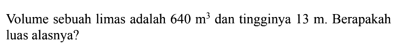 Volume sebuah limas adalah  640 m^3  dan tingginya  13 m . Berapakah luas alasnya?