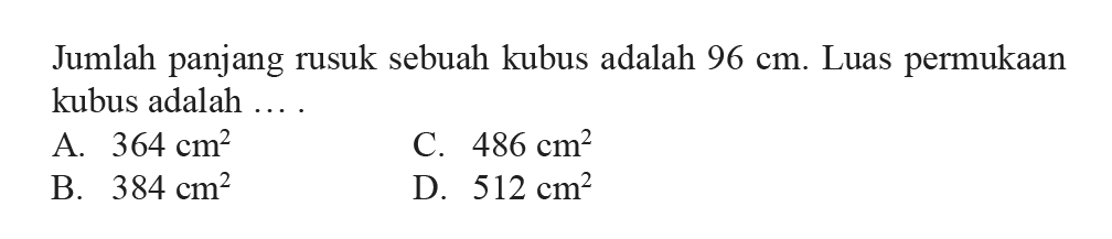 Jumlah panjang rusuk sebuah kubus adalah  96 cm. Luas permukaan kubus adalah ....