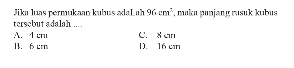 Jika luas permukaan kubus adaLah  96 cm^2 , maka panjang rusuk kubus tersebut adalah ....