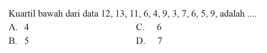 Kuartil bawah dari data  12,13,11,6,4,9,3,7,6,5,9 , adalah ....