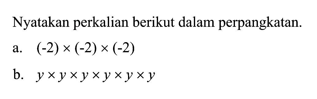 Nyatakan perkalian berikut dalam perpangkatan. a. (-2) x (-2) x (-2) b. y x y x y x y x y x y