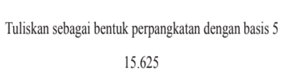 Tuliskan sebagai bentuk perpangkatan dengan basis 5 15.625